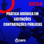 Prática em Licitações e Contratações Públicas de acordo com a nova Lei 14.133-21 (CERS 2024) Prática Administrativa